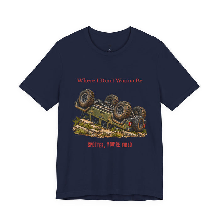 Where I Don’t Wanna Be Tee — "Spotter, You’re Fired" Off‑Road Jeep Flip T-Shirt