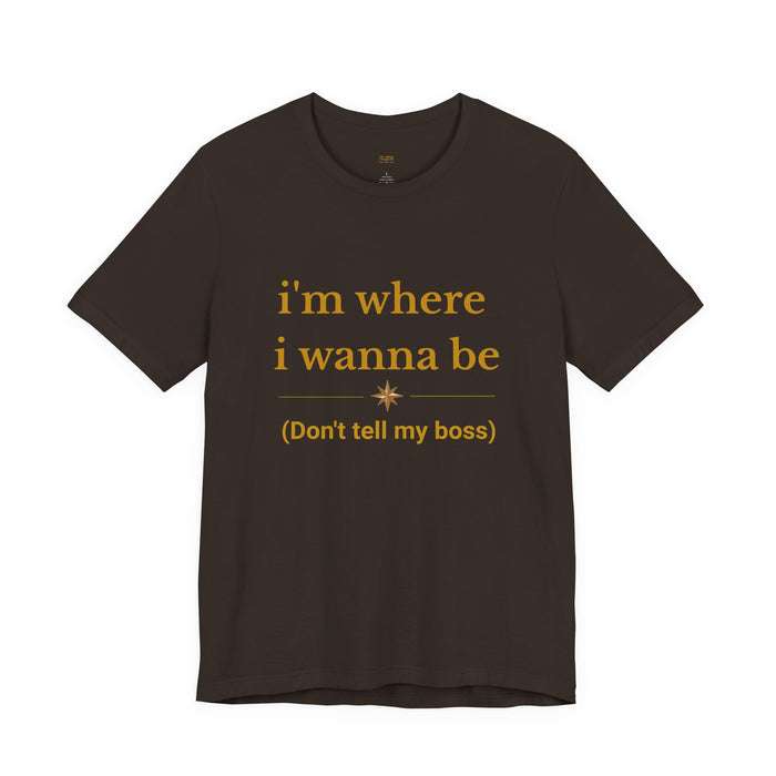 "I'm Where I Wanna Be (Don't Tell My Boss)" Graphic Tee