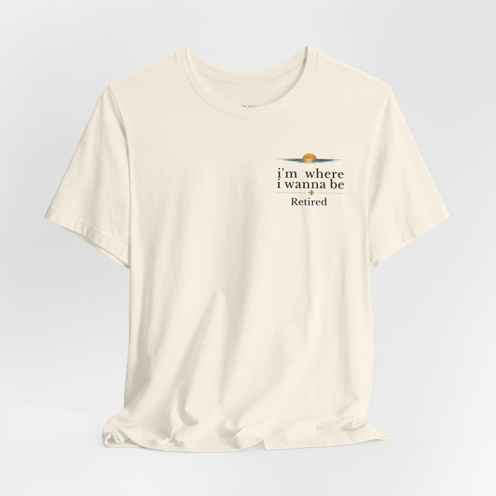 Retired Beach Tee – "I'm Where I Wanna Be" Minimalist Retirement T-Shirt