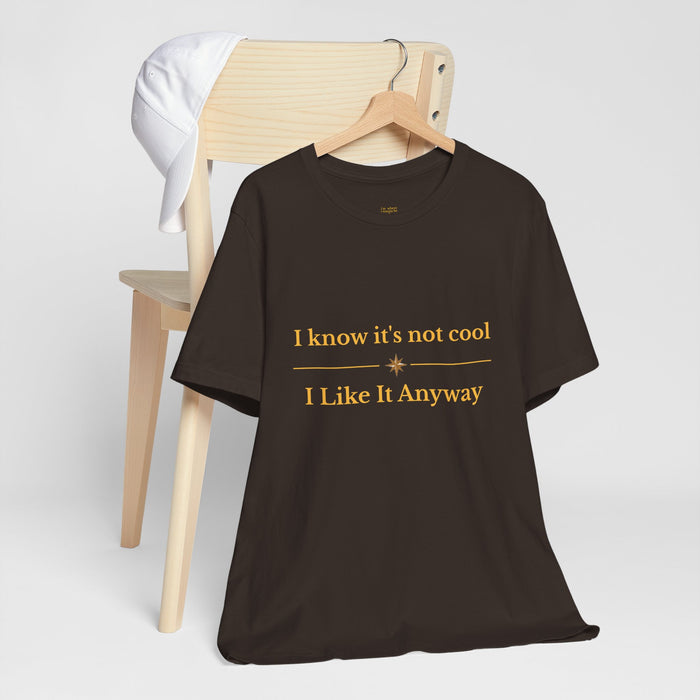 Casual graphic tee — 'I know it's not cool I Like It Anyway'