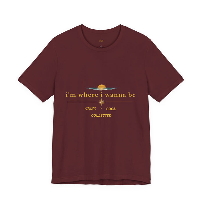 Calm Cool Collected Tee — "i'm where i wanna be" Graphic T-Shirt