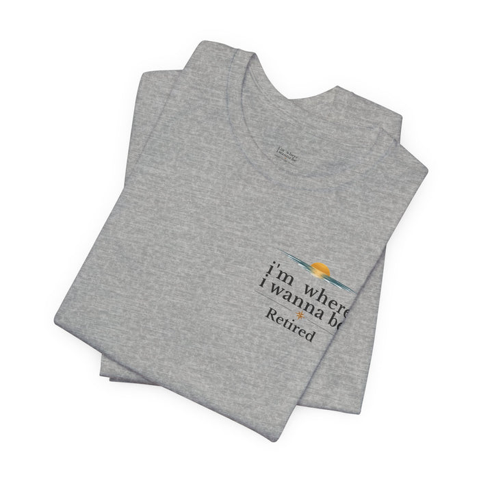Retired Beach Tee – "I'm Where I Wanna Be" Minimalist Retirement T-Shirt