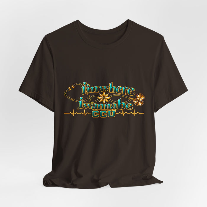 CCU Nurse Graphic T-Shirt – "I'm Where I Wanna Be