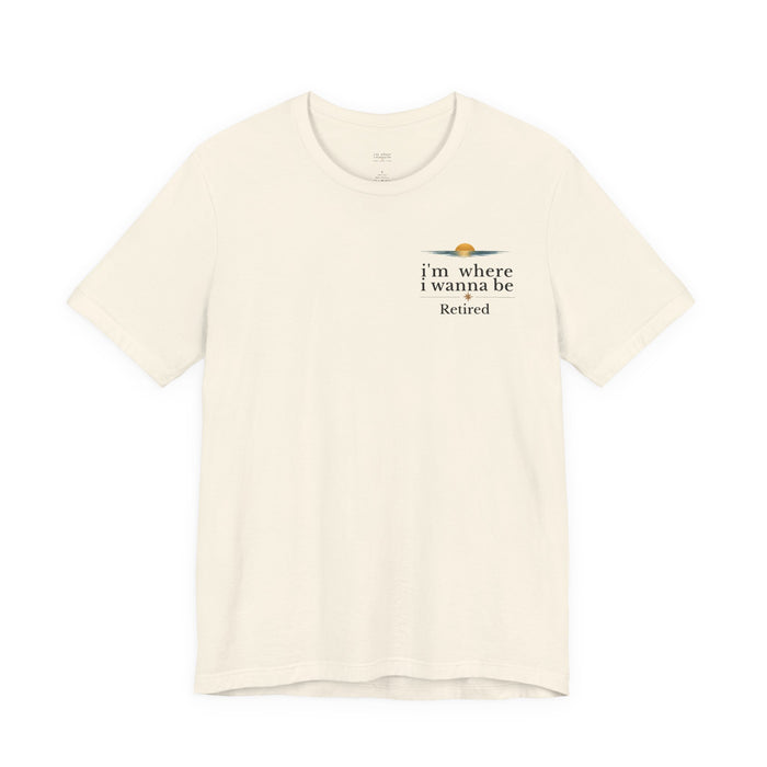Retired Beach Tee – "I'm Where I Wanna Be" Minimalist Retirement T-Shirt