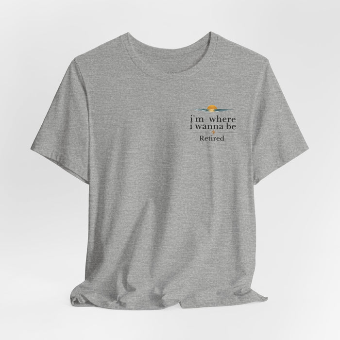 Retired Beach Tee – "I'm Where I Wanna Be" Minimalist Retirement T-Shirt