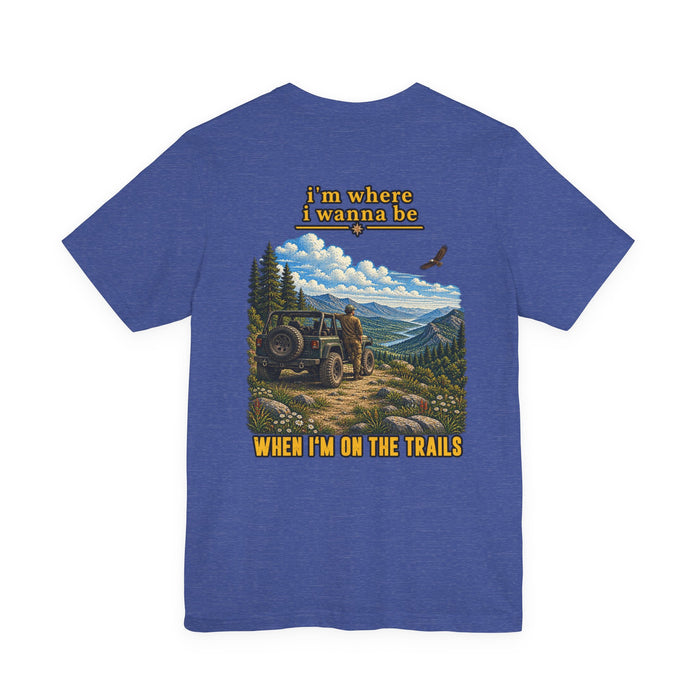 Trails Adventure Tee — "I'm Where I Wanna Be When I'm On The Trails" Graphic T-Shirt