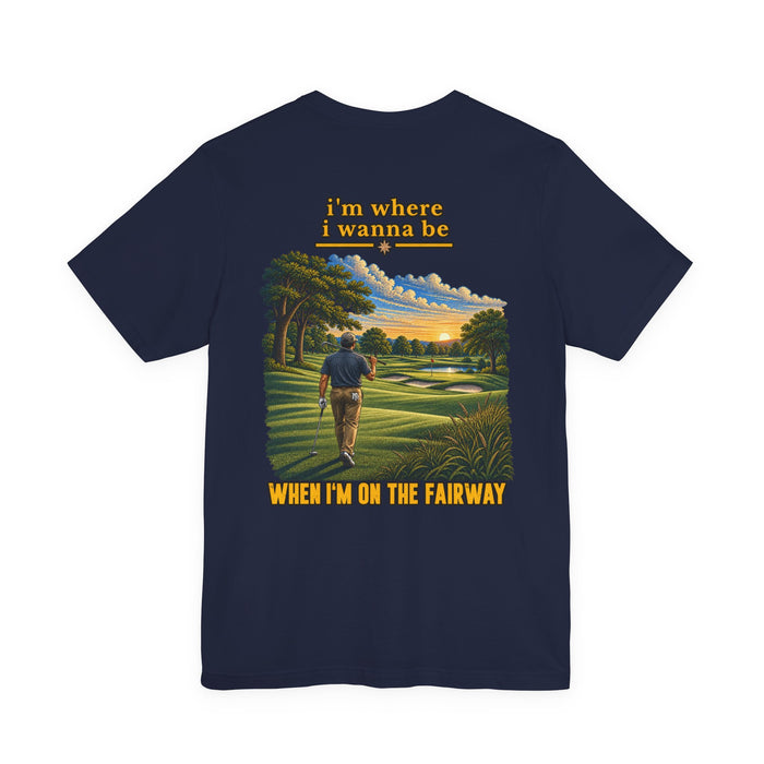 Golf Graphic Tee — "I’m Where I Wanna Be When I’m On The Fairway"