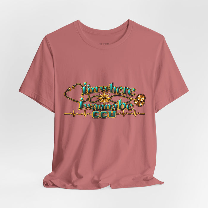 CCU Nurse Graphic T-Shirt – "I'm Where I Wanna Be