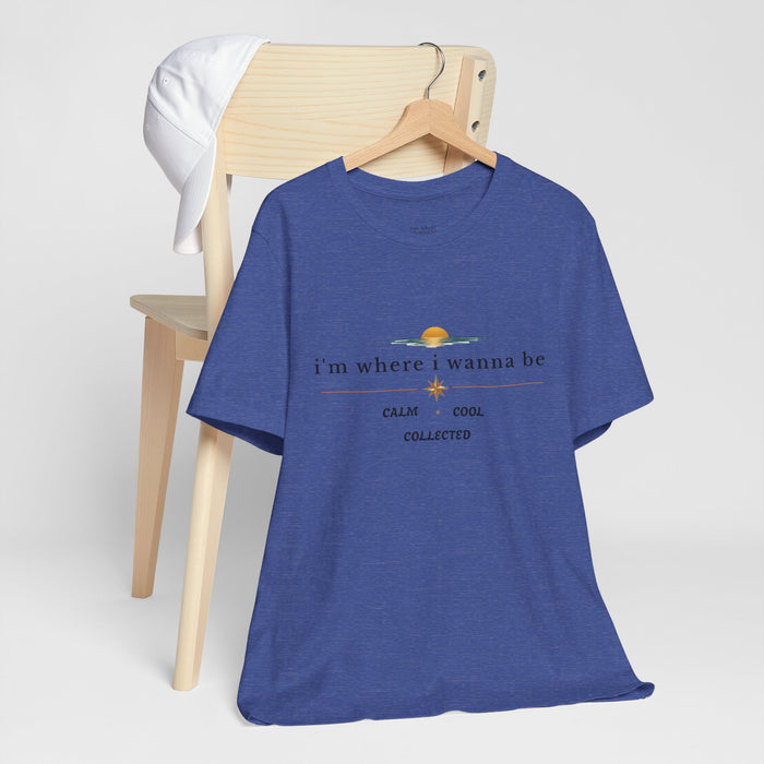 Graphic  Tee —"i'm where i wanna be" Calm • Cool • Collected