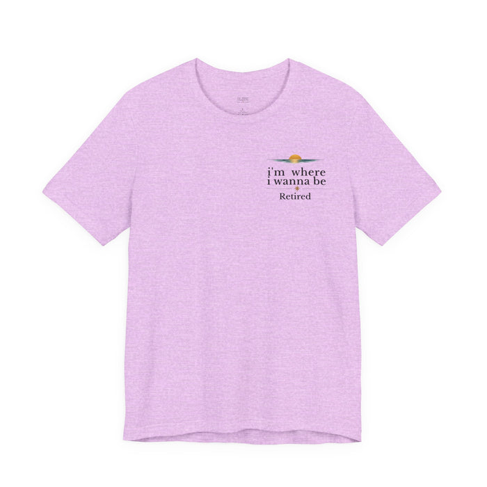Retired Beach Tee – "I'm Where I Wanna Be" Minimalist Retirement T-Shirt