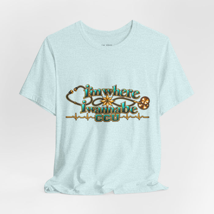 CCU Nurse Graphic T-Shirt – "I'm Where I Wanna Be