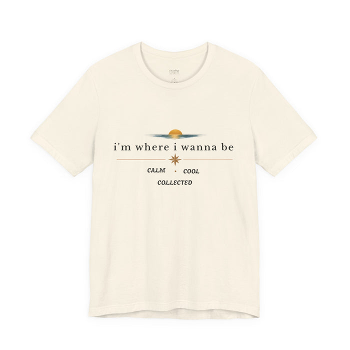 Graphic  Tee —"i'm where i wanna be" Calm • Cool • Collected