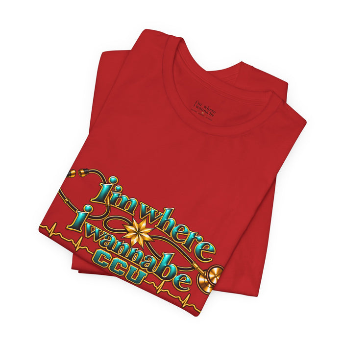 CCU Nurse Graphic T-Shirt – "I'm Where I Wanna Be