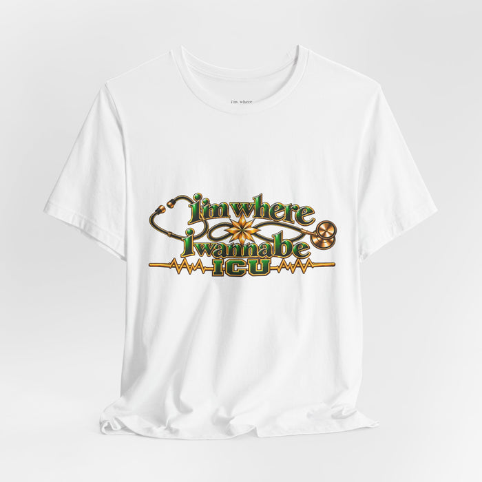 Nurse ICU "I'm Where I Wanna Be Tee