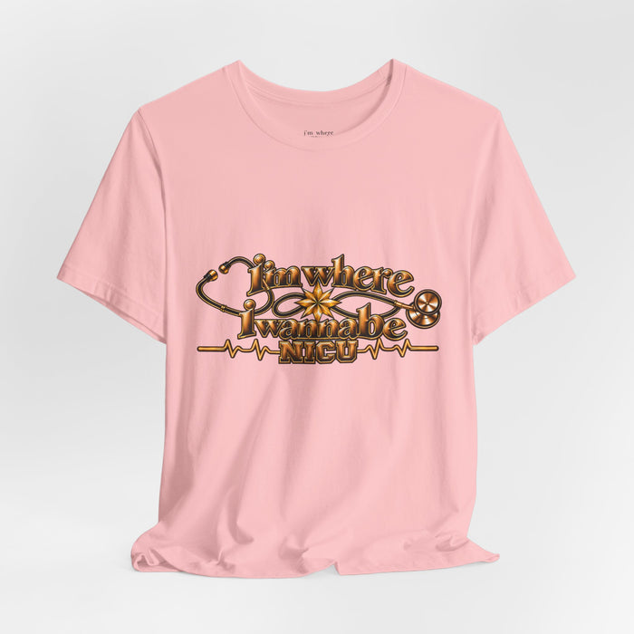 Nurse's Tee I'm Where I Wanna Be - In the NICU