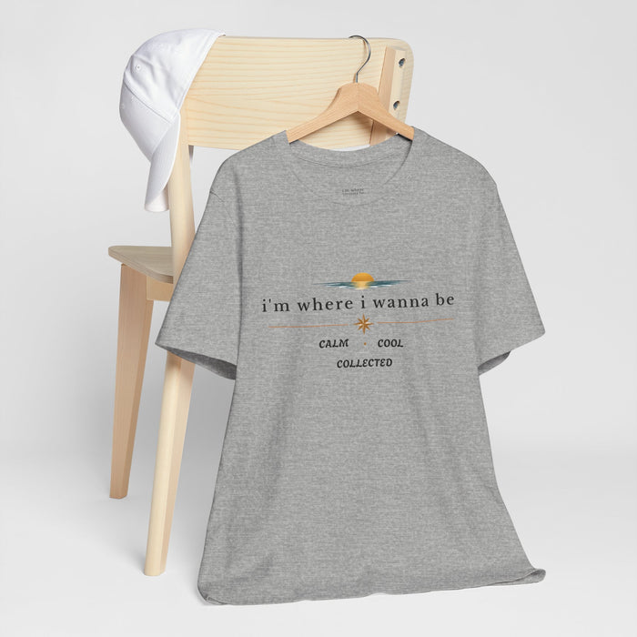 Graphic  Tee —"i'm where i wanna be" Calm • Cool • Collected