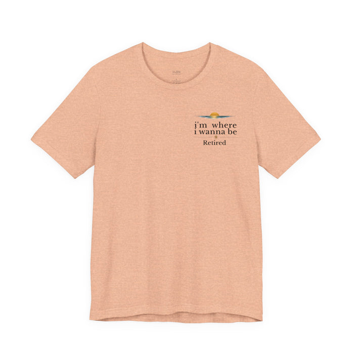 Retired Beach Tee – "I'm Where I Wanna Be" Minimalist Retirement T-Shirt