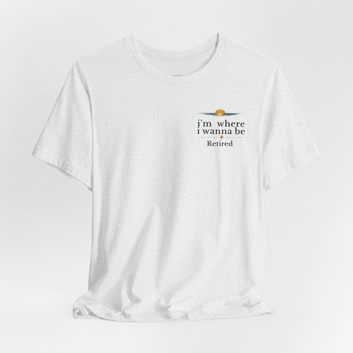 Retired Beach Tee – "I'm Where I Wanna Be" Minimalist Retirement T-Shirt