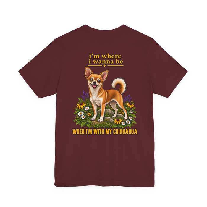 Chihuahua Graphic Tee — “I’m Where I Wanna Be When I’m With My Chihuahua”