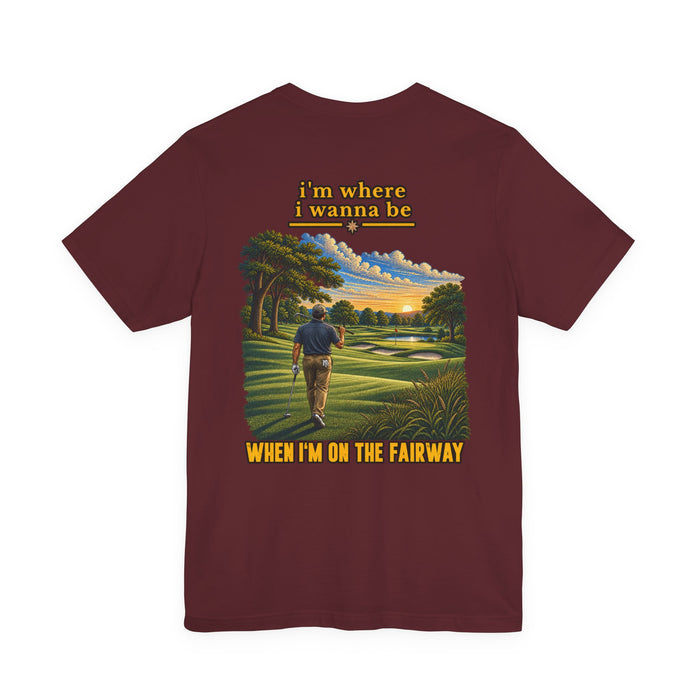 Golf Graphic Tee — "I’m Where I Wanna Be When I’m On The Fairway"