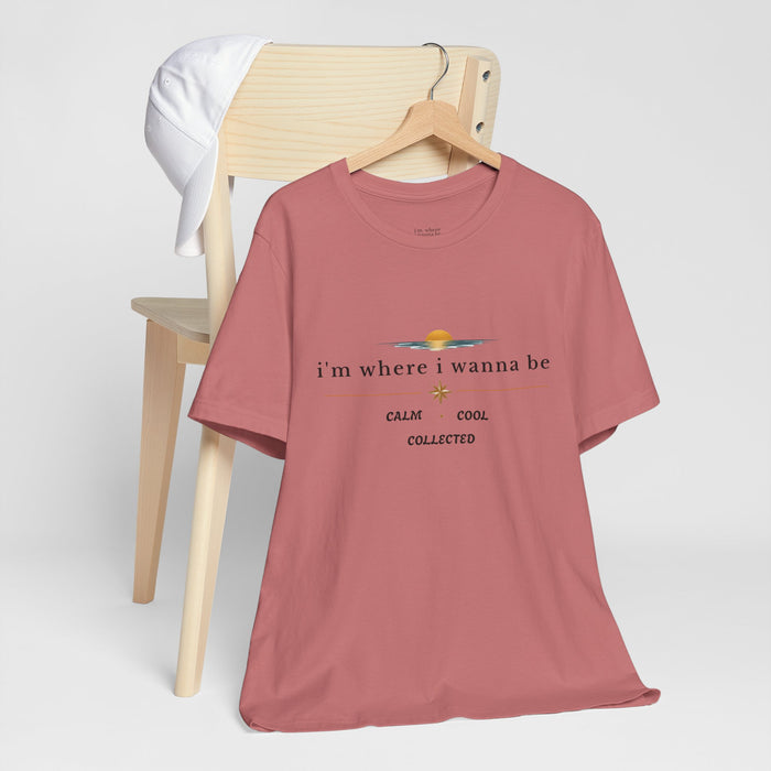 Graphic  Tee —"i'm where i wanna be" Calm • Cool • Collected