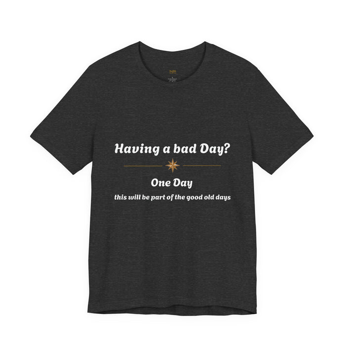 Having a Bad Day? One Day Tee — Comforting Inspirational Graphic T-Shirt