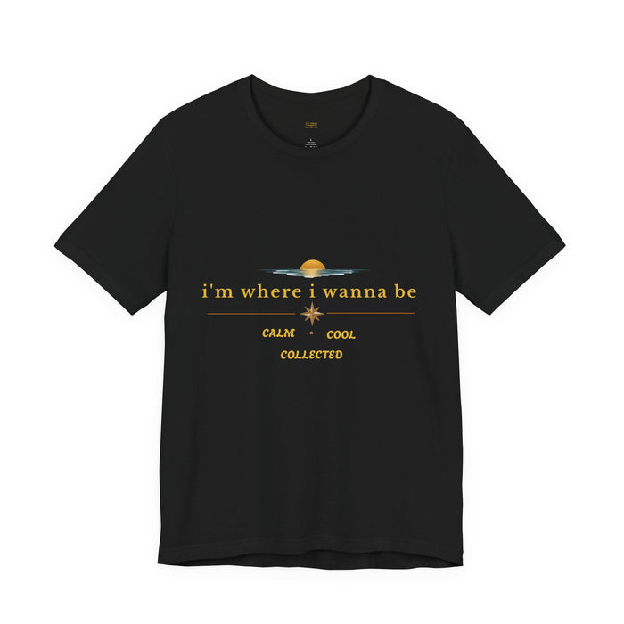 Calm Cool Collected Tee — "i'm where i wanna be" Graphic T-Shirt