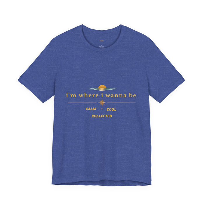 Calm Cool Collected Tee — "i'm where i wanna be" Graphic T-Shirt