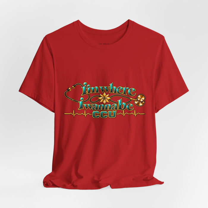 CCU Nurse Graphic T-Shirt – "I'm Where I Wanna Be