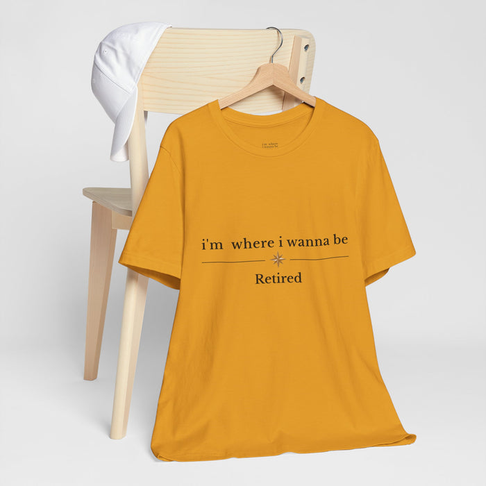 Retired Tee - “i’m where i wanna be” Relaxed Retirement Shirt