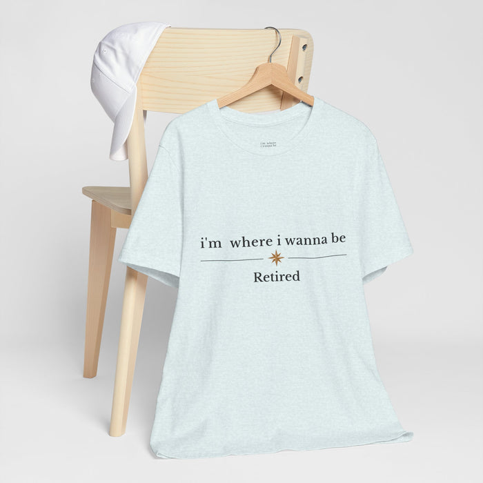 Retired Tee - “i’m where i wanna be” Relaxed Retirement Shirt