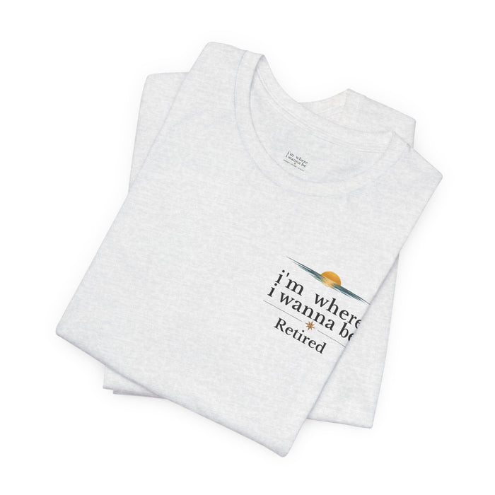 Retired Beach Tee – "I'm Where I Wanna Be" Minimalist Retirement T-Shirt