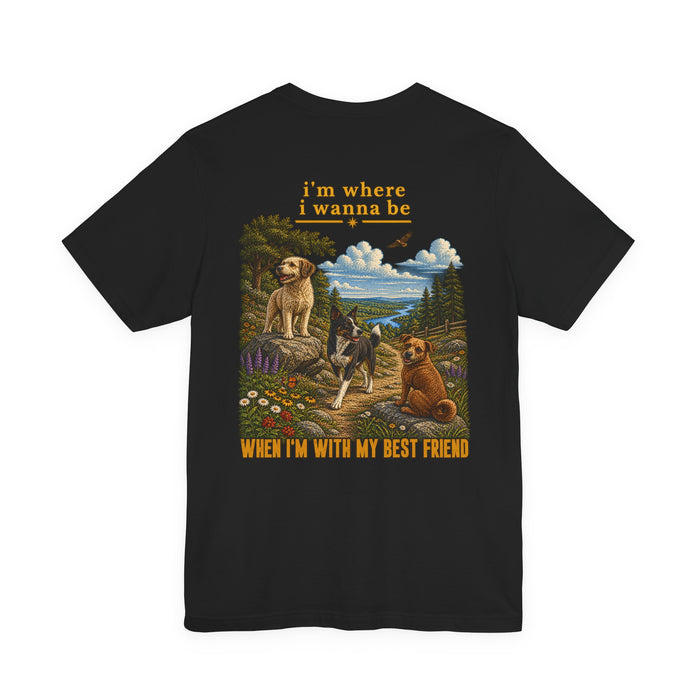 T-Shirt — "I'm Where I Wanna Be When I'm With My Best Friend" Dogs Graphic Tee