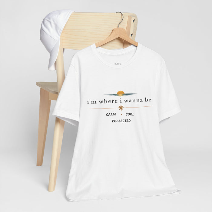 Graphic  Tee —"i'm where i wanna be" Calm • Cool • Collected