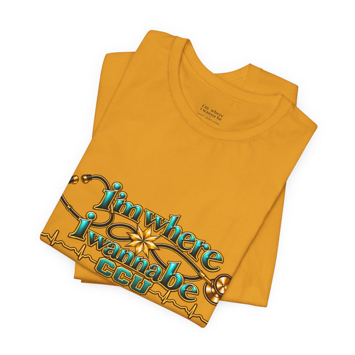 CCU Nurse Graphic T-Shirt – "I'm Where I Wanna Be