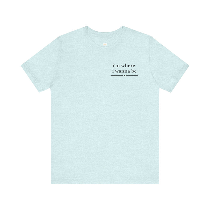 'i’m where i wanna be' Minimalist White Tee