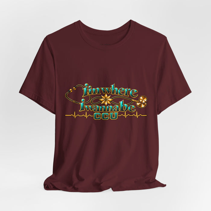 CCU Nurse Graphic T-Shirt – "I'm Where I Wanna Be