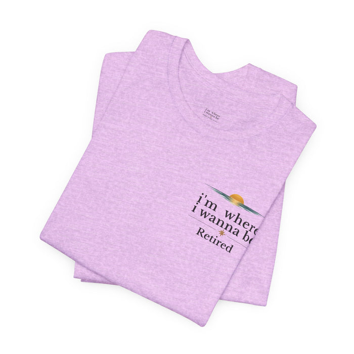 Retired Beach Tee – "I'm Where I Wanna Be" Minimalist Retirement T-Shirt