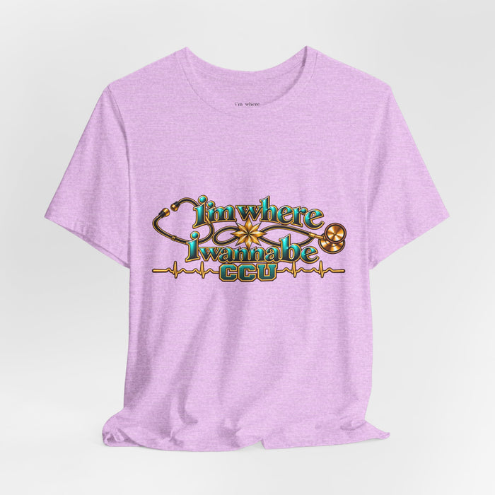 CCU Nurse Graphic T-Shirt – "I'm Where I Wanna Be