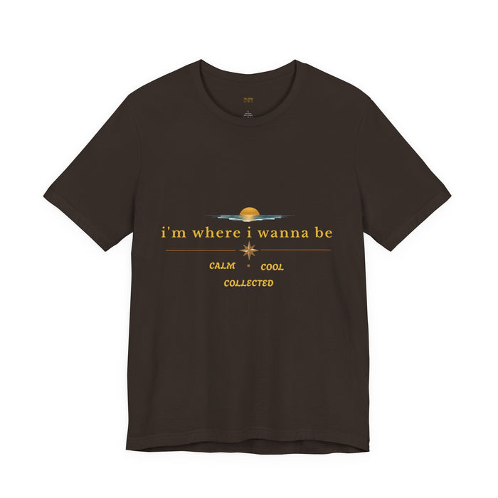 Calm Cool Collected Tee — "i'm where i wanna be" Graphic T-Shirt