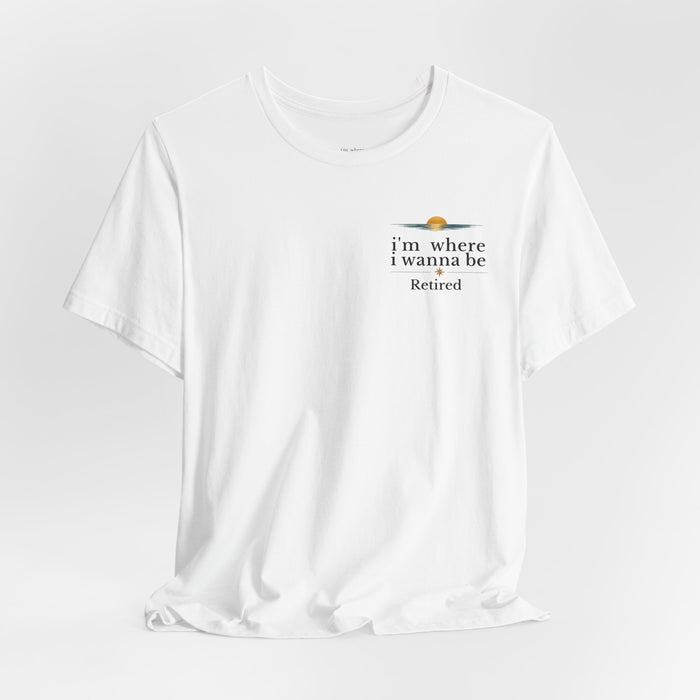 Retired Beach Tee – "I'm Where I Wanna Be" Minimalist Retirement T-Shirt