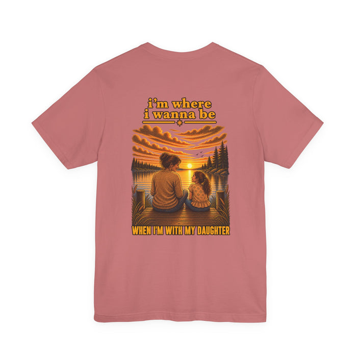 T-Shirt — “I’m Where I Wanna Be With My Daughter” Sunset Family Tee