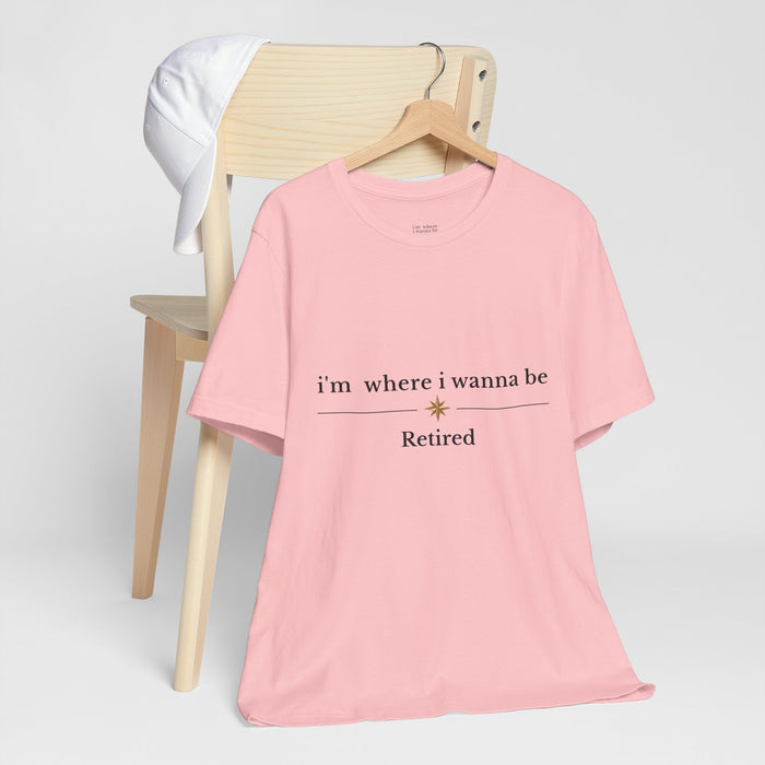 Retired Tee - “i’m where i wanna be” Relaxed Retirement Shirt
