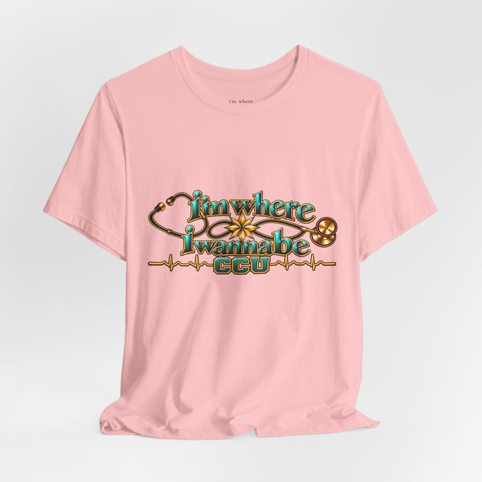 CCU Nurse Graphic T-Shirt – "I'm Where I Wanna Be