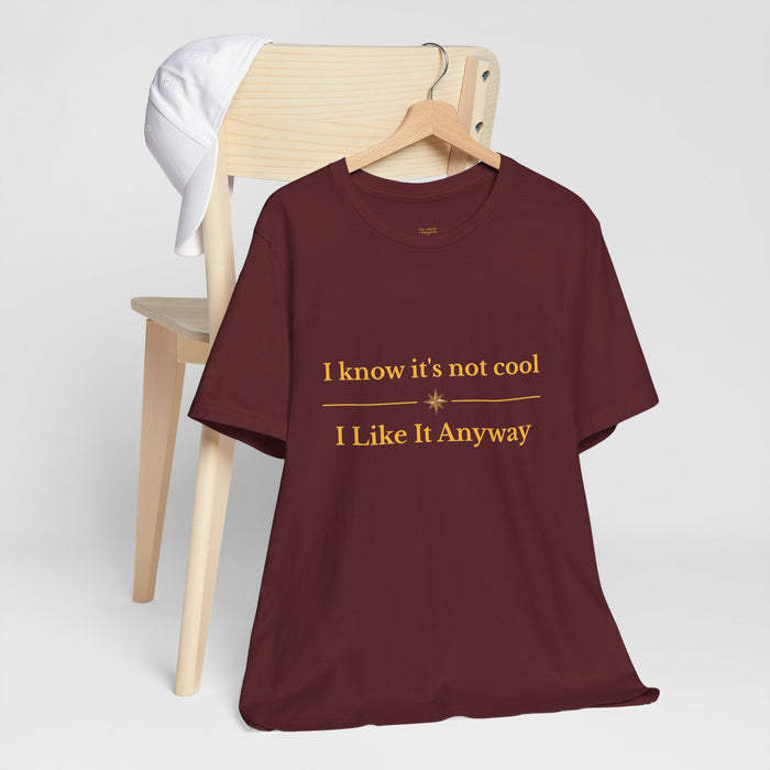 Casual graphic tee — 'I know it's not cool I Like It Anyway'
