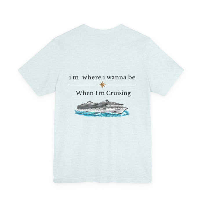 Cruise Vacation T‑Shirt — "I'm Where I Wanna Be When I'm Cruising"