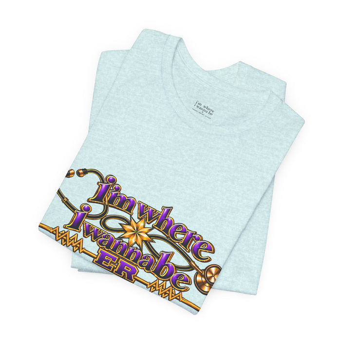Nurse's ER 'I'm Where I Wanna Be' Tee