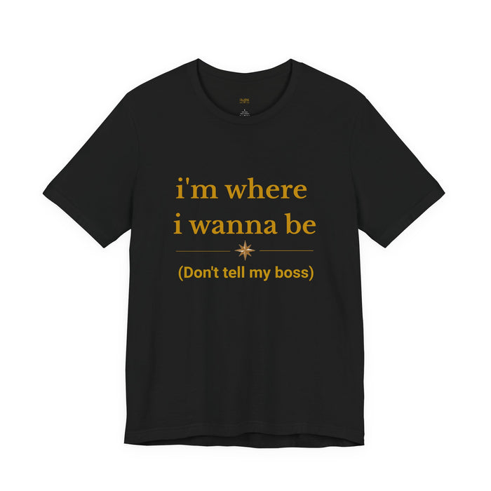 "I'm Where I Wanna Be (Don't Tell My Boss)" Graphic Tee