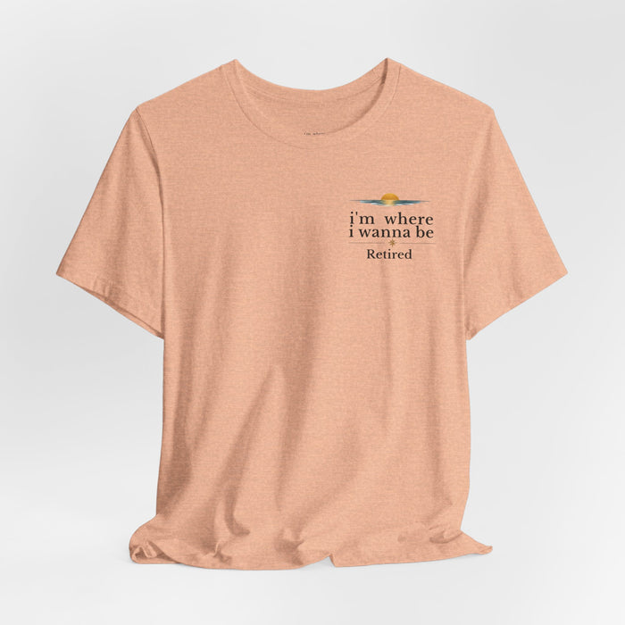 Retired Beach Tee – "I'm Where I Wanna Be" Minimalist Retirement T-Shirt