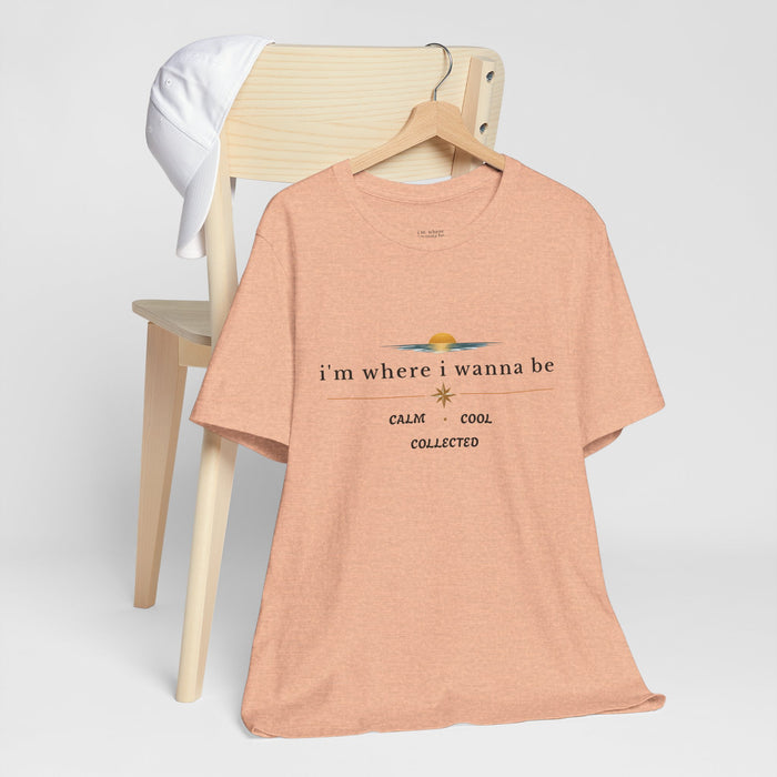 Graphic  Tee —"i'm where i wanna be" Calm • Cool • Collected